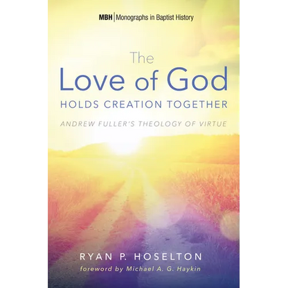 The Love of God Holds Creation Together: Andrew Fuller's Theology of Virtue - Hardcover