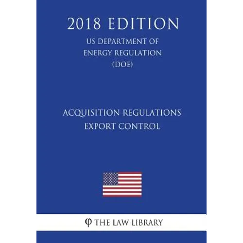 Acquisition Regulations - Export Control (US Department of Energy Regulation) (DOE) (2018 Edition) - Paperback