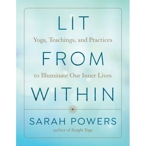 Lit from Within: Yoga, Teachings, and Practices to Illuminate Our Inner Lives - Paperback