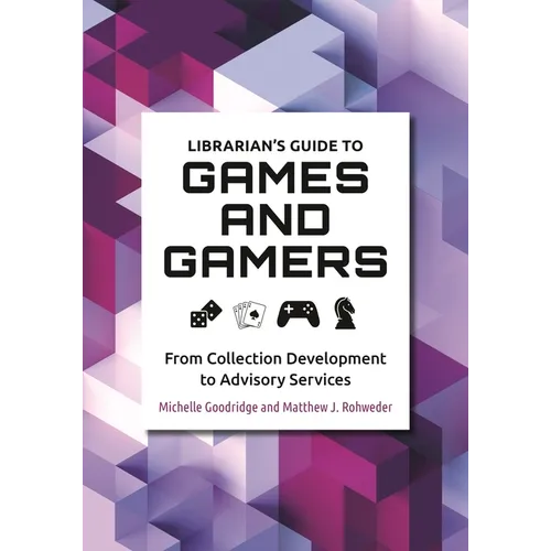 Librarian's Guide to Games and Gamers: From Collection Development to Advisory Services - Paperback