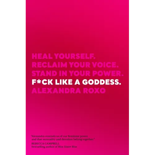 F*ck Like a Goddess: Heal Yourself. Reclaim Your Voice. Stand in Your Power. - Hardcover