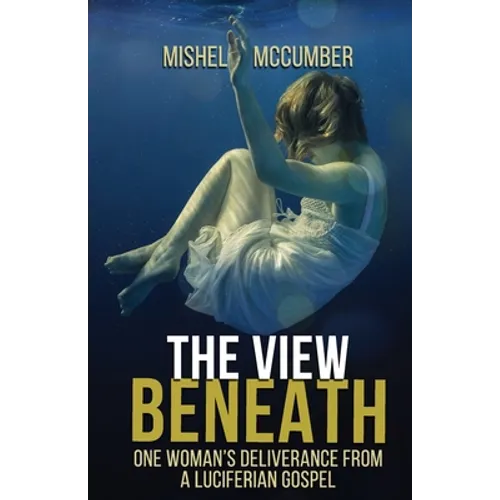 The View Beneath: One Woman's Deliverance from the Luciferian Gospel - Paperback