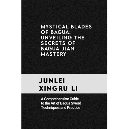Mystical Blades of Bagua: Unveiling the Secrets of Bagua Jian Mastery: A Comprehensive Guide to the Art of Bagua Sword Techniques and Practice - Paperback