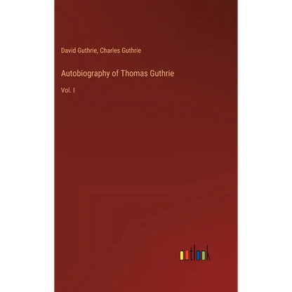 Autobiography of Thomas Guthrie: Vol. I - Hardcover