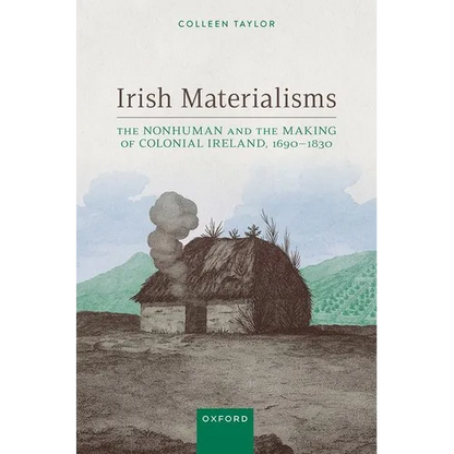 Irish Materialisms: The Nonhuman and the Making of Colonial Ireland, 1690-1830 - Hardcover