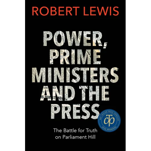 Power, Prime Ministers and the Press: The Battle for Truth on Parliament Hill - Paperback