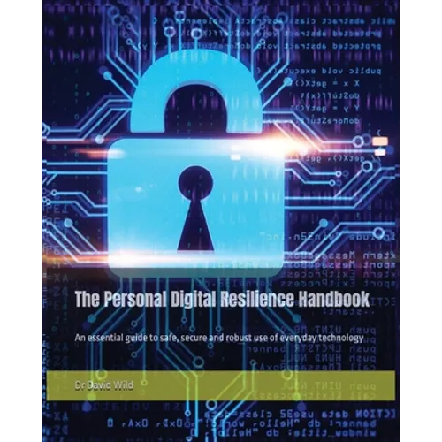 The Personal Digital Resilience Handbook: An essential guide to safe, secure and robust use of everyday technology - Paperback