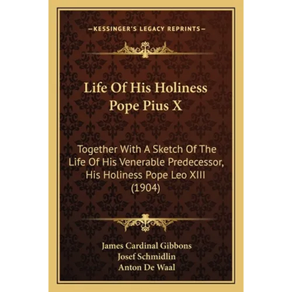 Life Of His Holiness Pope Pius X: Together With A Sketch Of The Life Of His Venerable Predecessor, His Holiness Pope Leo XIII (1904) - Paperback