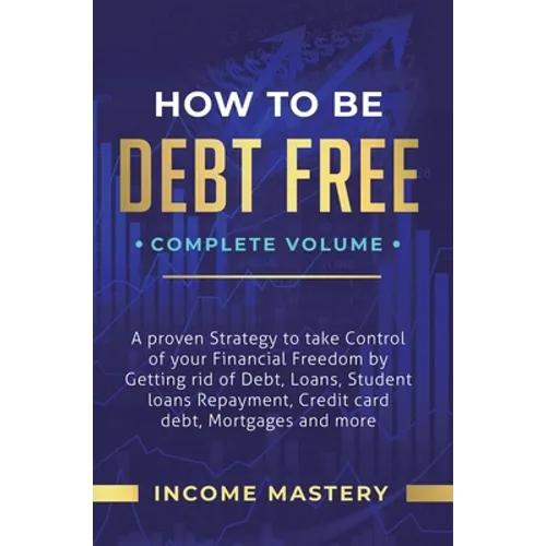 How to be Debt Free: A Proven Strategy to Take Control of Your Financial Freedom by Getting Rid of Debt, Loans, Student Loans Repayment, Credit Card D - Hardcover