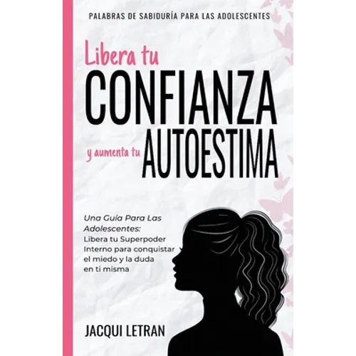 Libera tu CONFIANZA y aumenta tu AUTOESTIMA: Una guía para las adolescentes: Libera tu Superpoder Interno para conquistar el miedo y la duda en ti mis - Paperback