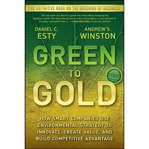 Green to Gold: How Smart Companies Use Environmental Strategy to Innovate, Create Value, and Build Competitive Advantage - Paperback