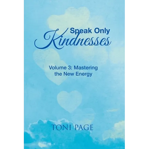 Speak Only Kindnesses: Volume 3: Mastering the New Energy - Hardcover
