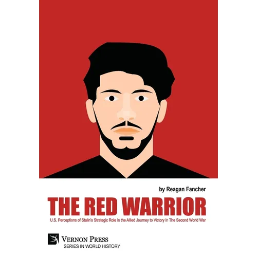 The Red Warrior: U.S. Perceptions of Stalin's Strategic Role in the Allied Journey to Victory in The Second World War - Hardcover
