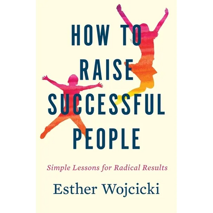How to Raise Successful People: Simple Lessons for Radical Results - Hardcover