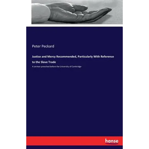 Justice and Mercy Recommended, Particularly With Reference to the Slave Trade: A sermon preached before the University of Cambridge - Paperback
