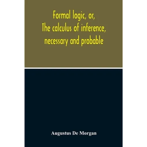 Formal Logic, Or, The Calculus Of Inference, Necessary And Probable - Paperback