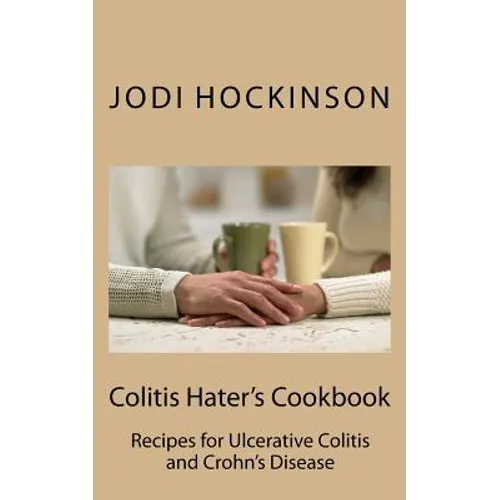 Colitis Haters Cookbook: Recipes for Ulcerative Colitis and Crohn's Disease - Paperback