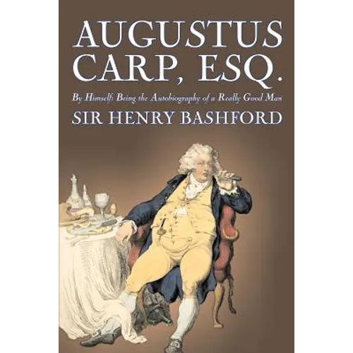 Augustus Carp, Esq., Being the Autobiography of a Really Good Man by Sir Henry Bashford, Fiction, Literary, Classics, Action & Adventure - Paperback