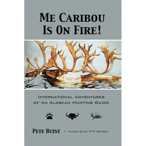 Me Caribou Is On Fire: International Adventures of An Alaskan Hunting Guide - Paperback
