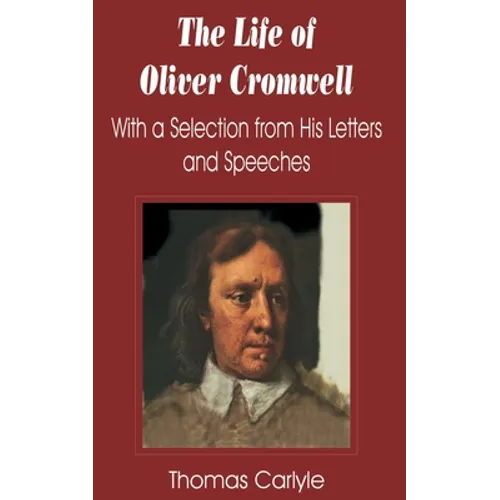 Life of Oliver Cromwell: With a Selection from His Letters and Speeches, The - Paperback