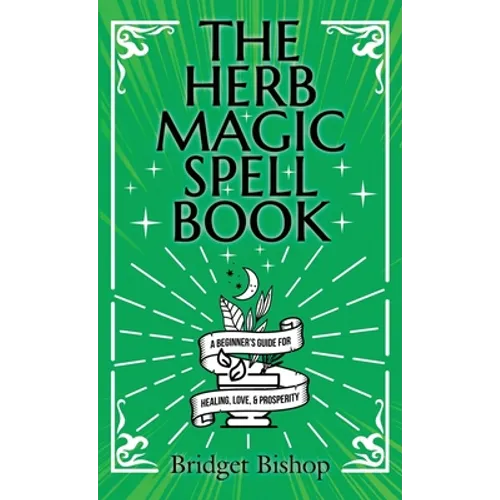 The Herb Magic Spell Book: A Beginner's Guide For Spells for Love, Health, Wealth, and More - Hardcover