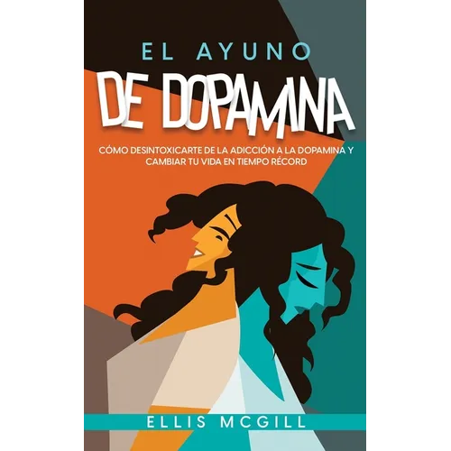 El Ayuno de Dopamina: Cómo Desintoxicarte de la Adicción a la Dopamina y Cambiar tu Vida en Tiempo Récord - Paperback