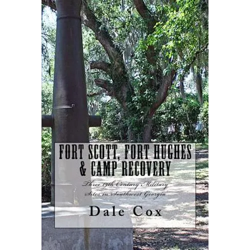 Fort Scott, Fort Hughes & Camp Recovery: Three 19th Century Military Sites in Southwest Georgia - Paperback