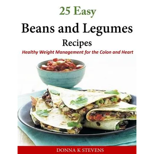 25 Easy Beans and Legumes Recipes: Healthy Weight Management for the Colon and Heart - Paperback