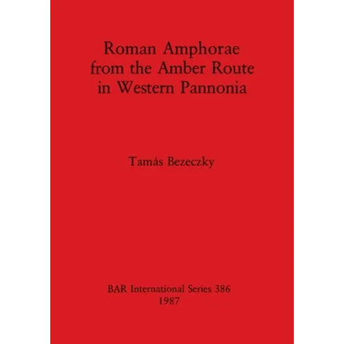 Roman Amphorae from the Amber Route in Western Pannonia - Paperback