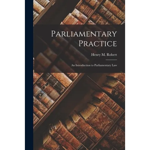 Parliamentary Practice; an Introduction to Parliamentary Law - Paperback