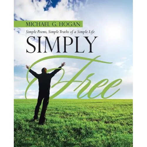 Simply Free: Simple Poems, Simple Truths of a Simple Life - Paperback