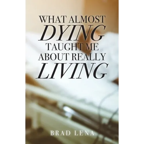 What Almost Dying Taught Me About Really Living - Paperback