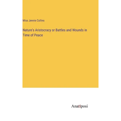 Nature's Aristocracy or Battles and Wounds in Time of Peace - Hardcover