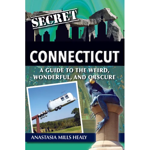 Secret Connecticut: A Guide to the Weird, Wonderful, and Obscure - Paperback