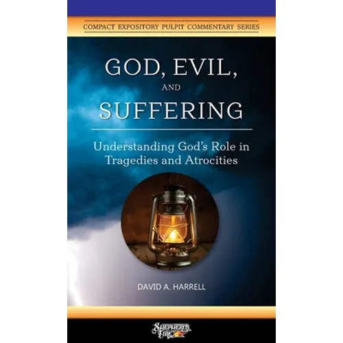 God, Evil, and Suffering: Understanding God's Role in Tragedies and Atrocities - Paperback