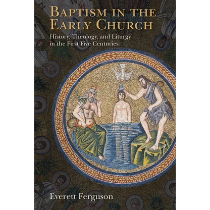 Baptism in the Early Church: History, Theology, and Liturgy in the First Five Centuries - Paperback
