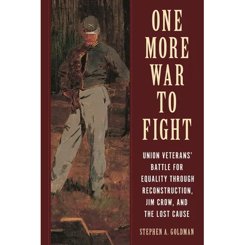 One More War to Fight: Union Veterans' Battle for Equality Through Reconstruction, Jim Crow, and the Lost Cause - Hardcover