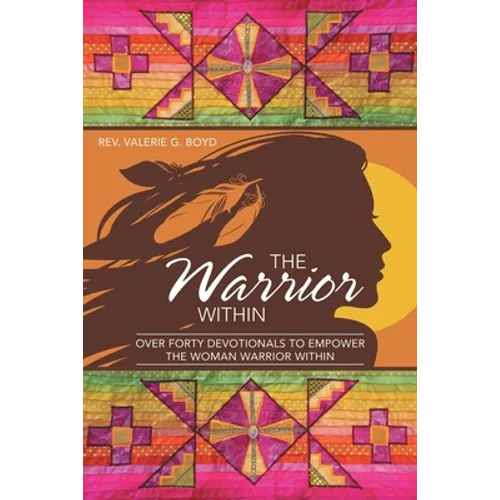 The Warrior Within: Over Forty Devotionals to Empower the Woman Warrior Within - Paperback