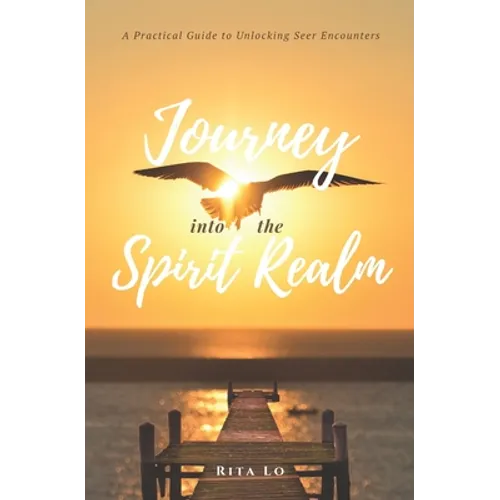 Journey Into The Spirit Realm: A Practical Guide to Unlocking Seer Encounters - Paperback