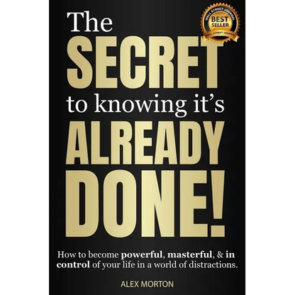 Secret to Knowing It's Already Done!: How to Become Powerful, Masterful, & in Control of Your Life in a World of Distractions - Hardcover