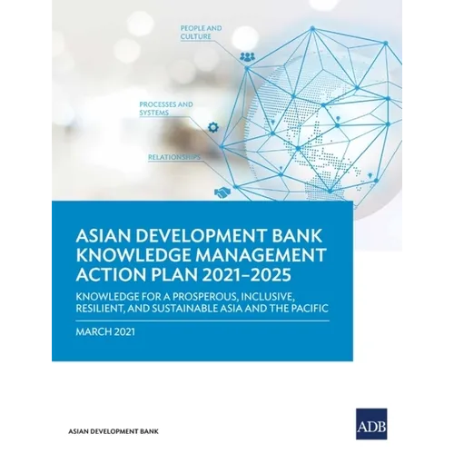 Knowledge Management Action Plan 2021-2025: Knowledge for a Prosperous, Inclusive, Resilient, and Sustainable Asia and Pacific - Paperback