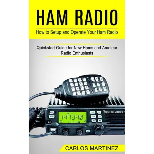 Ham Radio: How to Setup and Operate Your Ham Radio (Quickstart Guide for New Hams and Amateur Radio Enthusiasts) - Paperback