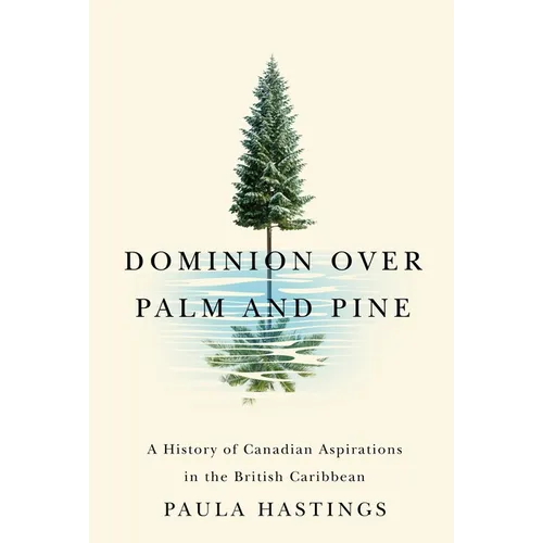 Dominion Over Palm and Pine: A History of Canadian Aspirations in the British Caribbean - Paperback