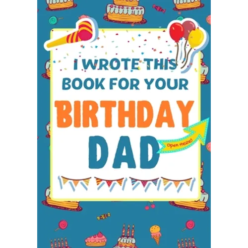 I Wrote This Book For Your Birthday Dad: The Perfect Birthday Gift For Kids to Create Their Very Own Book For Dad - Paperback