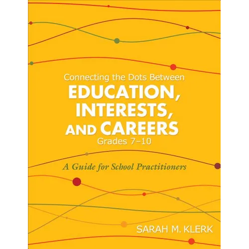 Connecting the Dots Between Education, Interests and Careers, Grades 7-10: A Guide for School Practitioners. Sarah Klerk - Paperback