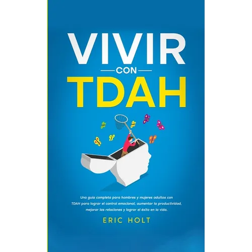 Vivir Con TDAH: Una guía completa para hombres y mujeres adultos con TDAH para lograr el control emocional, aumentar la productividad, mejorar las rel - Paperback