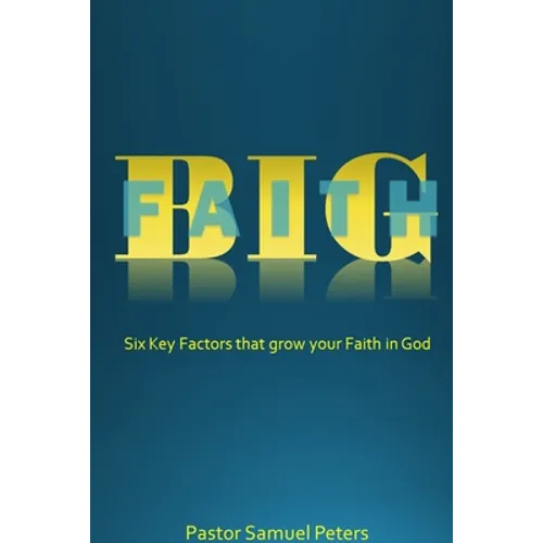 BIG Faith: Six Key Factors that Grow Your Faith in God - Paperback