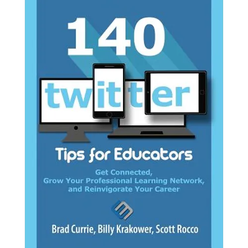 140 Twitter Tips for Educators: Get Connected, Grow Your Professional Learning Network and Reinvigorate Your Career - Paperback
