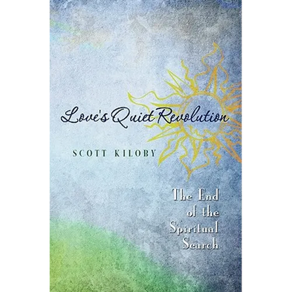 Love's Quiet Revolution: The End Of The Spiritual Search - Paperback