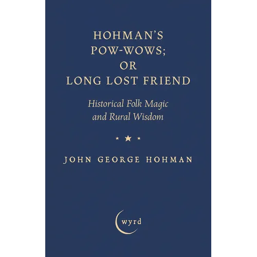 Hohman's Pow-Wows; Or Long Lost Friend: Historical Folk Magic and Rural Wisdom - Paperback